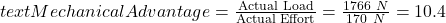 textMechanicalAdvantage=\frac{\text{Actual Load}}{\text{Actual Effort}}=\frac{1766\ N}{170\ N}=10.4