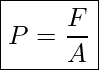 \boxed{P=\frac{F}{A}}