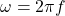\omega =2 \pi f