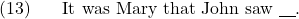 \setcounter{ExNo}{12}  \ex. It was Mary that John saw {\underline{\hspace{10pt}}}.