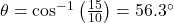 \theta=\cos^{-1}\left(\frac{15}{10}\right)=56.3^{\circ}