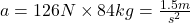 a=126N\times84kg=\frac{1.5m}{s^2}