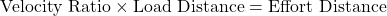 \text{Velocity Ratio}\times\text{Load Distance}=\text{Effort Distance}