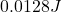 0.0128J