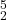 \begin{smallmatrix}5\\2\end{smallmatrix}