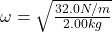 \omega =\sqrt{\frac{32.0N/m}{2.00kg}
