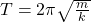 T=2\pi\sqrt{\frac{m}{k}