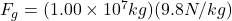 F_g=(1.00 \times 10^7 kg)(9.8N/kg)