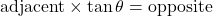 \text{adjacent}\times\tan\theta=\text{opposite}