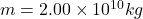 m=2.00 \times 10^{10} kg