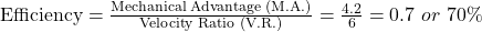 \text{Efficiency}=\frac{\text{Mechanical Advantage (M.A.)}}{\text{Velocity Ratio (V.R.)}}=\frac{4.2}{6}=0.7\ or\ 70\%