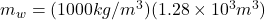 m_w=(1000kg/m^3)(1.28 \times 10^3 m^3)