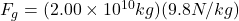 F_g=(2.00 \times 10^{10} kg)(9.8N/kg)