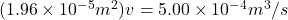(1.96 \times 10^{-5}m^2)v= 5.00 \times 10^{-4}m^3/s