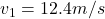 v_1=12.4m/s