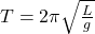 T=2\pi\sqrt{\frac{L}{g}