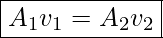 \boxed {A_1 v_1=A_2 v_2} 