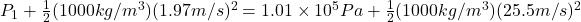 P_1+\frac{1}{2}(1000kg/m^3)(1.97m/s)^2 =1.01 \times 10^5 Pa+\frac{1}{2}(1000kg/m^3)(25.5m/s)^2 