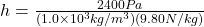 h=\frac{2400 Pa}{(1.0 \times 10^3 kg/m^3)(9.80N/kg)}