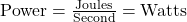 \text{Power}=\frac{\text{Joules}}{\text{Second}}=\text{Watts}