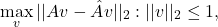 \[\max_{v}||Av-\hat{A}v||_{2}: ||v||_{2} \le 1,\]