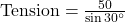 \text{Tension}=\frac{50}{\sin30^{\circ}}