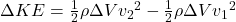 \Delta KE=\frac{1}{2}\rho \Delta V{v_2}^2-\frac{1}{2}\rho \Delta V{v_1}^2