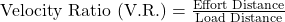 \text{Velocity Ratio (V.R.)}=\frac{\text{Effort Distance}}{\text{Load Distance}}