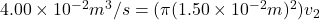 4.00 \times 10^{-2}m^3/s=(\pi (1.50 \times 10^{-2}m)^2)v_2