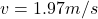 v= 1.97m/s
