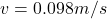 v=0.098m/s