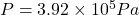 P=3.92 \times 10^5 Pa