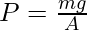 P=\frac{mg}{A}