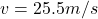v= 25.5m/s
