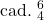 \mathrm{cad.\ }^6_4