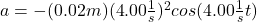 a=-(0.02m)({4.00 \frac{1}{s} })^2 cos(4.00 \frac{1}{s} t)