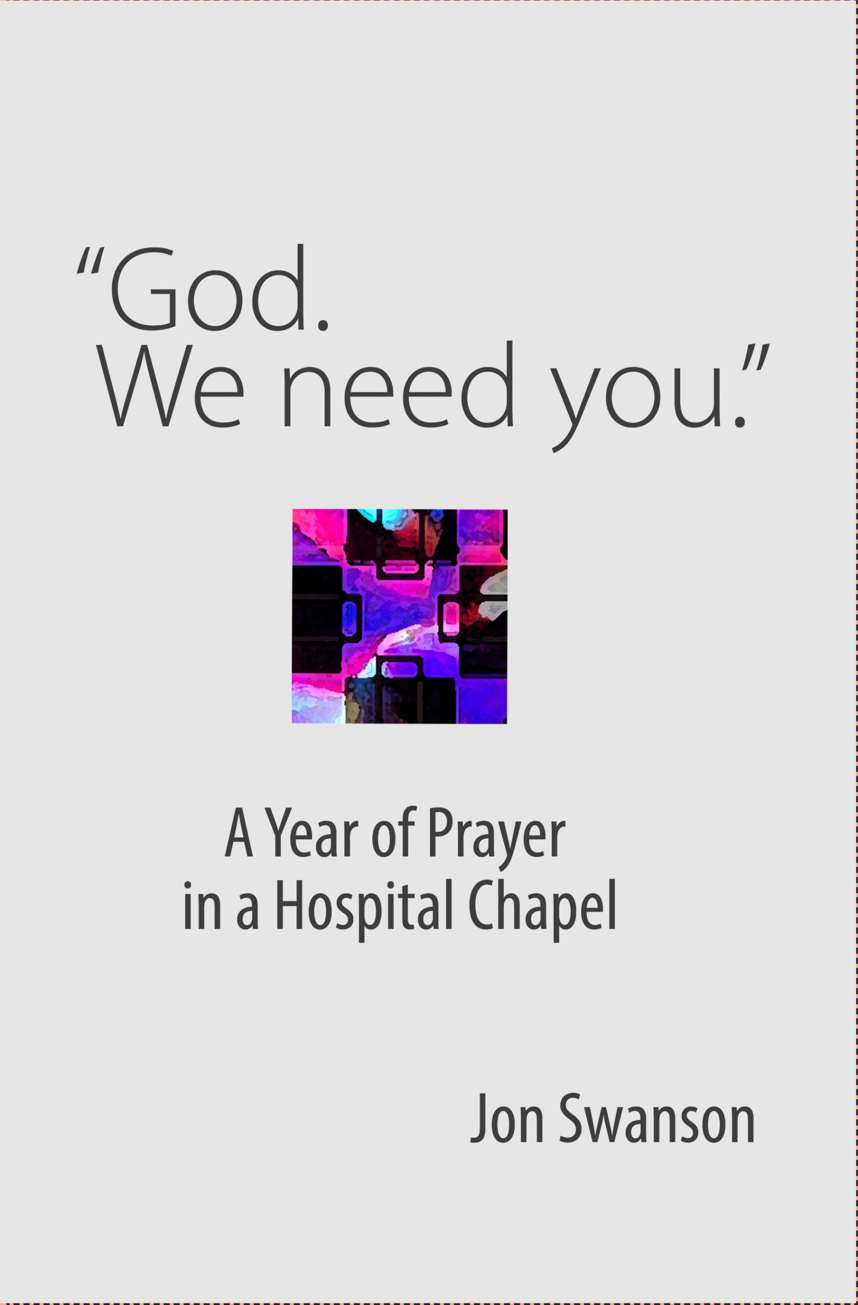 Cover image for "God. We Need You.": A Year of Prayer in a Hospital Chapel. 