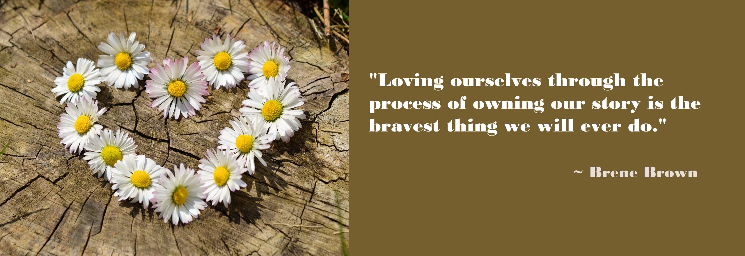 Loving ourselves through the process of owning our story is the bravest thing we will ever do. Brene Brown