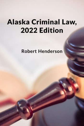 Cover image for Alaska Criminal Law - 2022 Edition