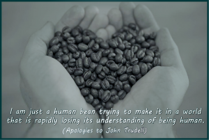 Quotation: "I am just a human bean trying to make it in a world that is rapidly losing its understanding of being human."
