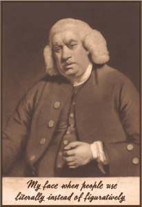 Samuel Johnson, a lexicographer, looking stern above the words: "My face when people use literally instead of figuratively."
