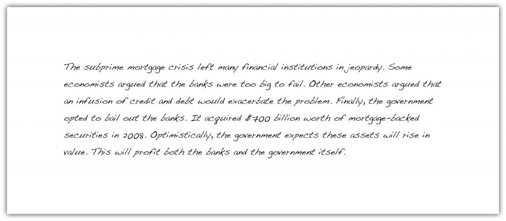 The subprime mortgage crisis left many financial institutions in jeopardy. Some economists argued that the banks were too big to fail. Other economists argued that an infusion of credit and debt would exacerbate the problem. Finally, the government opted to bail ou the banks. It acquired $700 billion worth of mortgage-backed securities in 2008. Optimistically, the government expects these assets will rise in value. This will profit both the banks and the government itself.