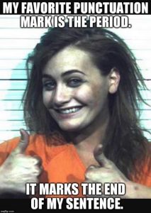 A thumbs-up prisoner mugshot says, “My favorite punctuation mark is the period. It marks the end of my sentence.”