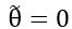 theta tilde equals zero