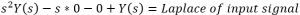 the quantity of s squared times y of s minus the quantity of s times zero minus zero plus y of s equals laplace of input signal