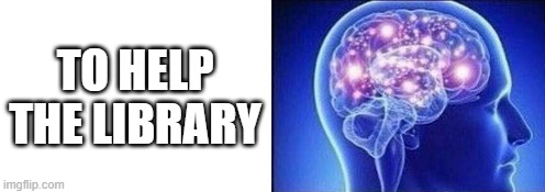 One section of our galaxy brain meme, reading "to help the library"