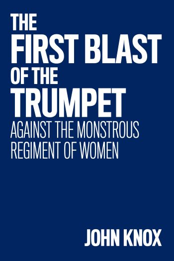 Cover image for The First Blast of the Trumpet Against the Monstrous Regiment of Women