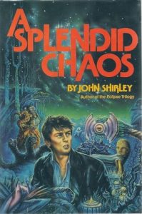 A Splendid Chaos, John Shirley, Franklin Watts, 1988, 357pp, ISBN 0531150658