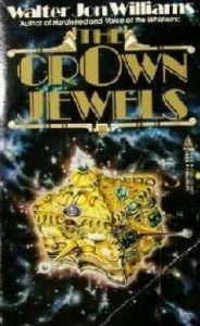 The Crown Jewels, Walter Jon Williams, Tor, 1987, 256pp, ISBN 0812557980