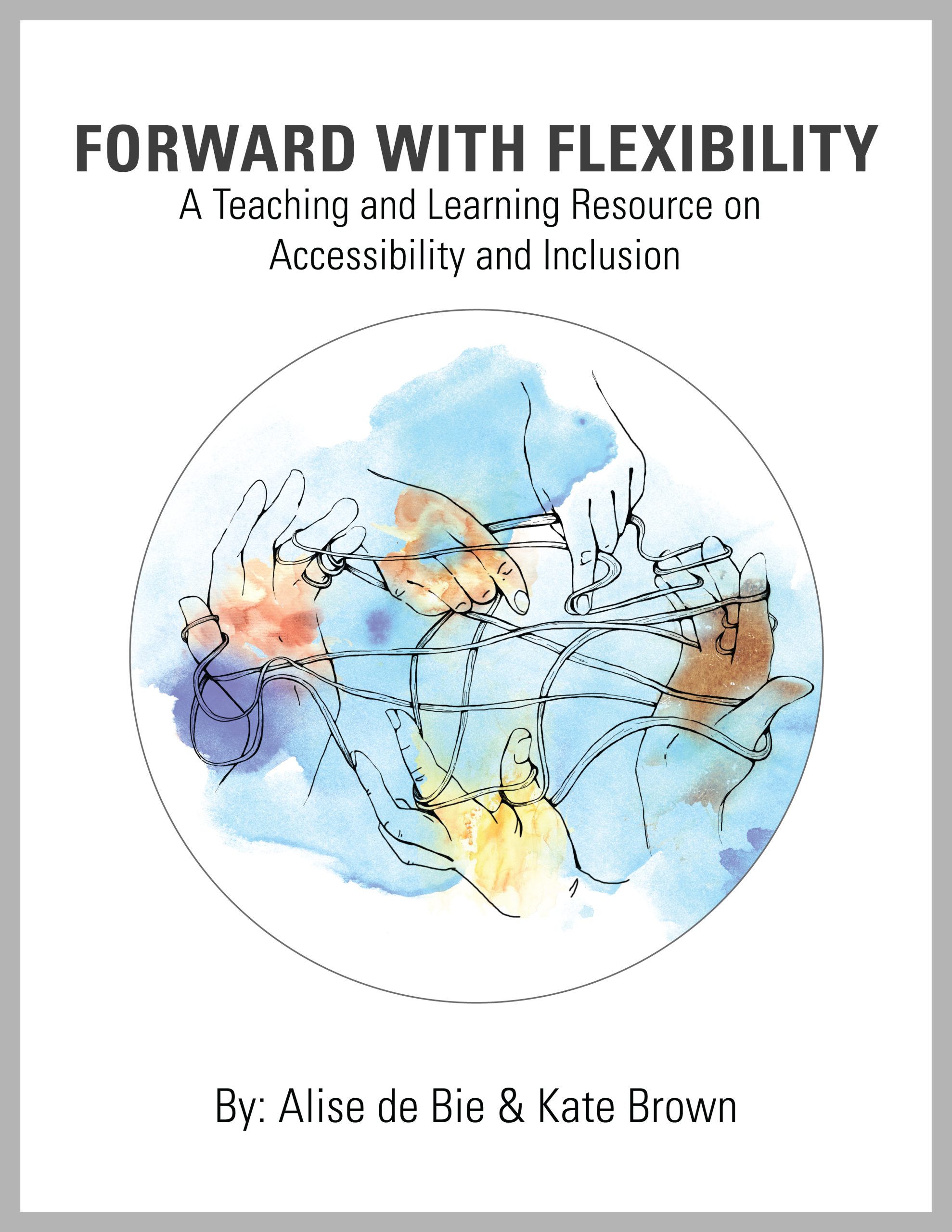 Forward With Flexibility: A Teaching and Learning Resource on Accessibility and Inclusion by Alise de Bie and Kate Brown